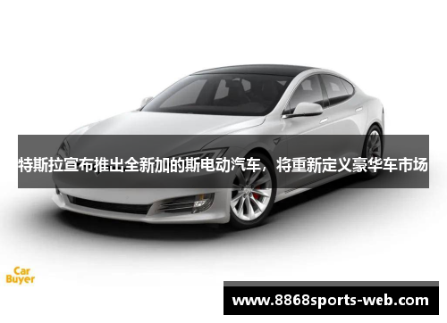 特斯拉宣布推出全新加的斯电动汽车，将重新定义豪华车市场