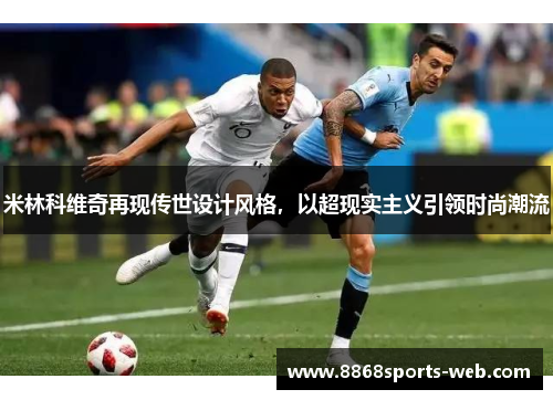 米林科维奇再现传世设计风格，以超现实主义引领时尚潮流