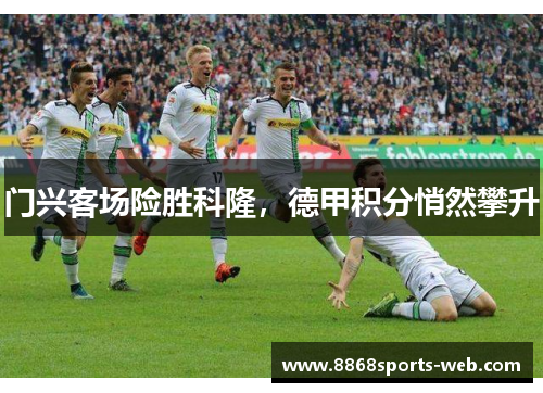 门兴客场险胜科隆，德甲积分悄然攀升
