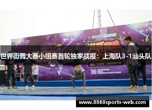 世界街舞大赛小组赛首轮独家战报：上海队3-1汕头队
